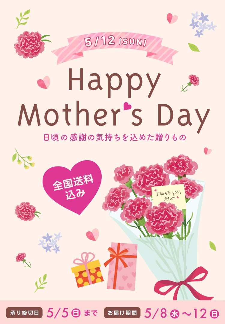 Happy Mother's Day 母の日 2024年5月12(日) 日頃の感謝の気持ちを込めた贈りもの 全国送料込み 承り締切日 5月5日（日）まで お届け期間 5月8日（水）～5月12日（日）